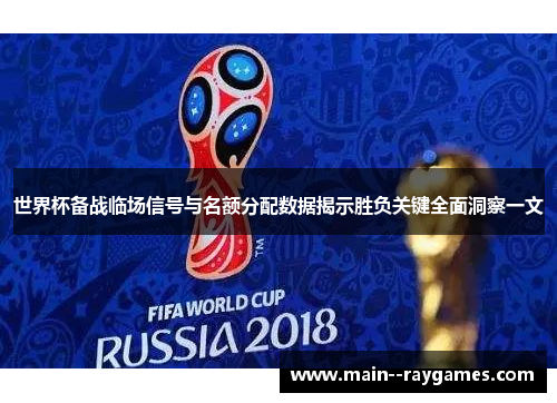 世界杯备战临场信号与名额分配数据揭示胜负关键全面洞察一文 世界杯备战临场信号与名额分配数据揭示胜负关键全面洞察一文